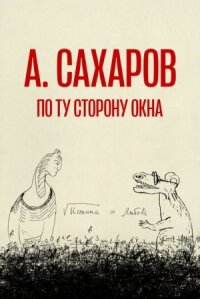 Андрей Сахаров. По ту сторону окна… (2022)